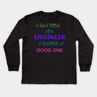 I Don't Need an Engineer, I Raised a good One Kids Long Sleeve T-Shirt